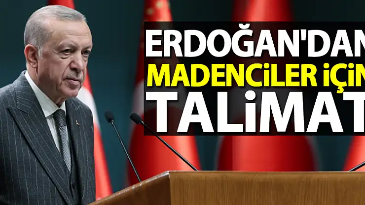 Cumhurbaşkanı Erdoğan'dan madenciler için talimat