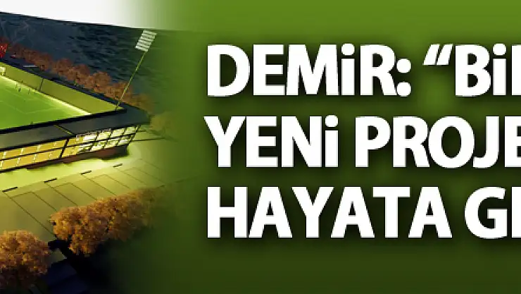 Demir: 'Birçok alanda yeni projeleri hayata geçiriyoruz'