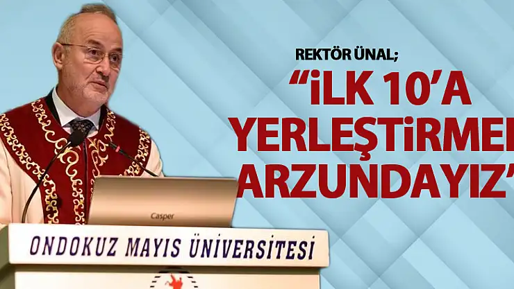 Rektör Ünal: 'OMÜ'yü Türkiye sıralamasında ilk 10'a yerleştirmek arzundayız'