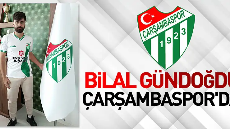 Bilal Gündoğdu Çarşambaspor'da