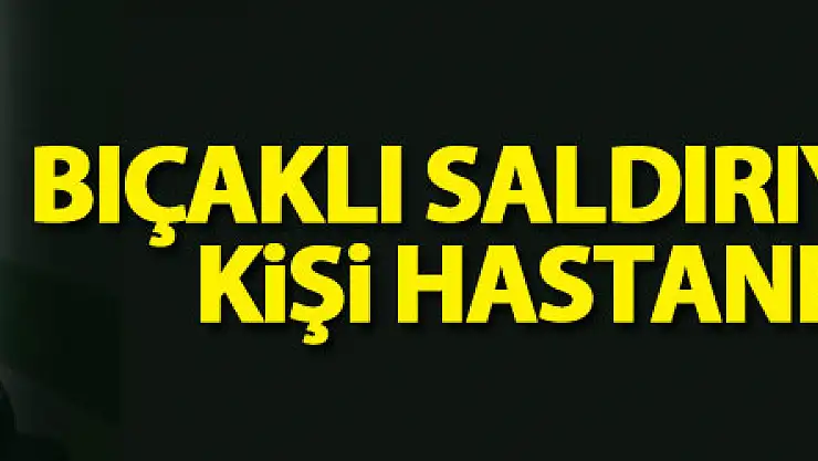 Samsun'da bıçaklı saldırıya uğrayan bir kişi hastanelik oldu