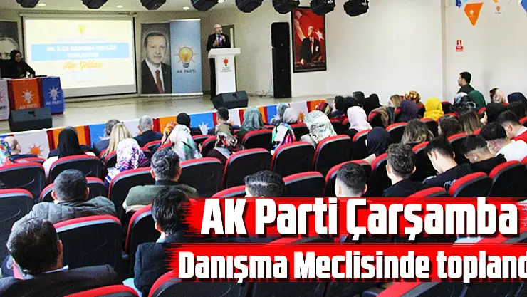 AK Parti Çarşamba, Danışma Meclisi'nde toplandı