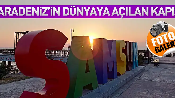 Karadeniz'in dünyaya açılan kapısı: Samsun