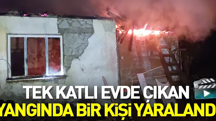 Samsun'da tek katlı evde çıkan yangında bir kişi yaralandı