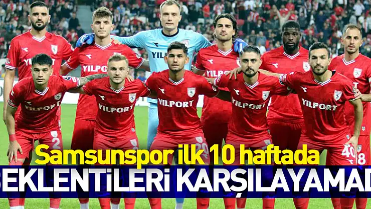 Samsunspor ilk 10 haftada beklentileri karşılayamadı