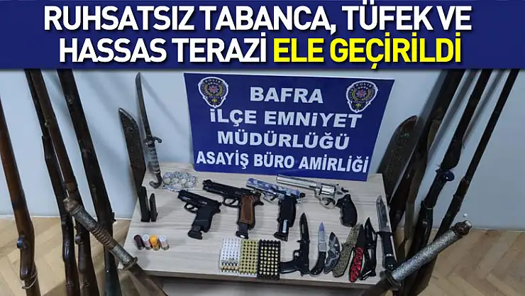 Bafra'da ruhsatsız tabanca, tüfek ve hassas terazi ele geçirildi