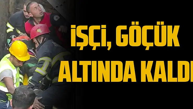 İşçi, göçük altında kaldı