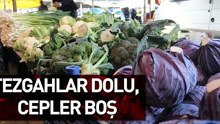 Tezgahlar dolu, cepler boş