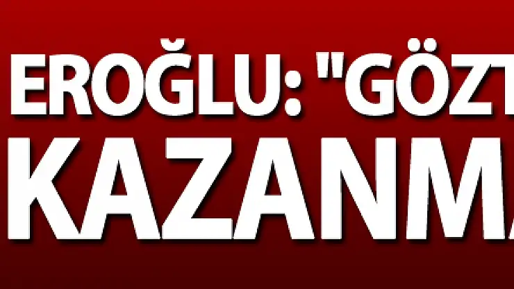 Eroğlu: 'Göztepe maçını kazanmalıyız'