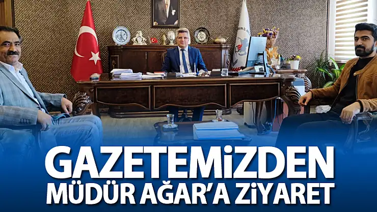 Gazetemizden Müdür Ağar'a Ziyaret