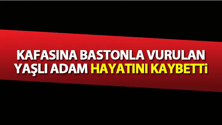 Huzurevinde kafasına bastonla vurulan yaşlı adam hayatını kaybetti