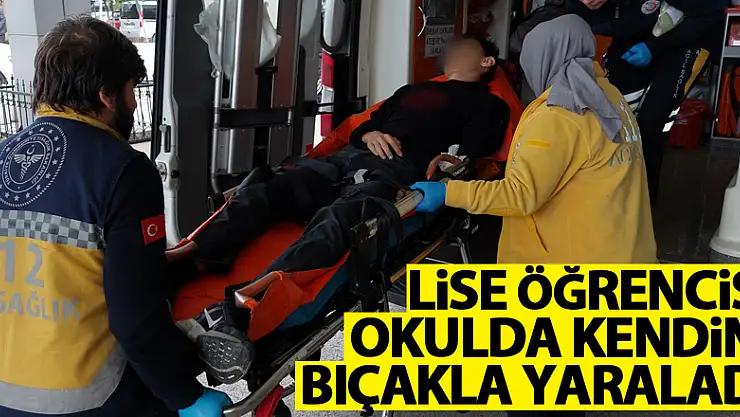 Lise öğrencisi okulda kendini bıçakla yaraladı