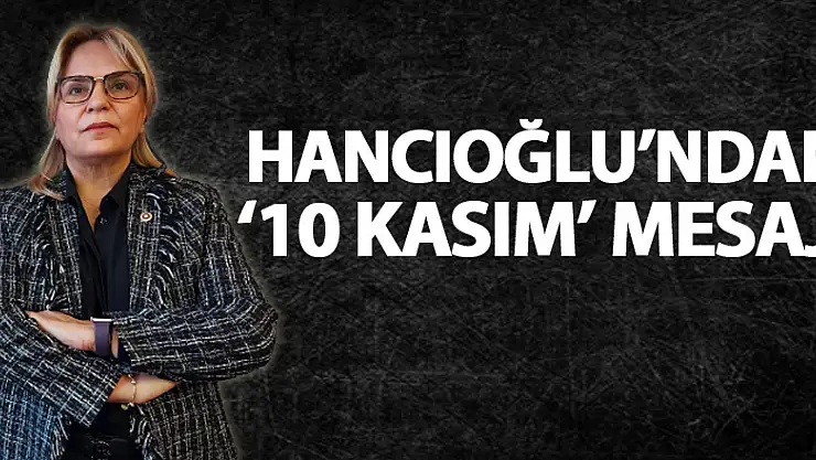 Hancıoğlu'ndan '10 Kasım' mesajı