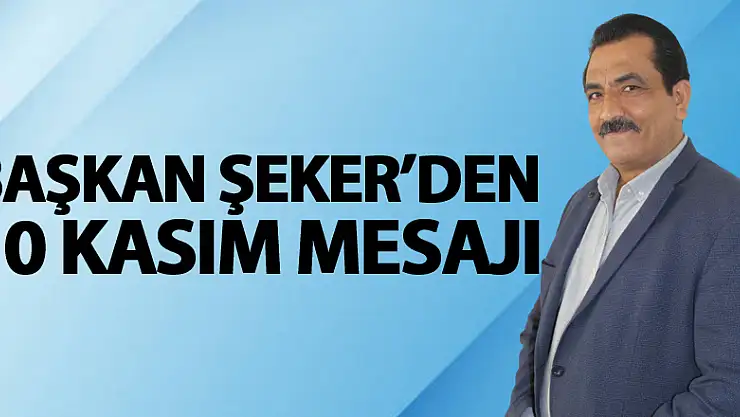 Başkan Şeker'den 10 Kasım Mesajı