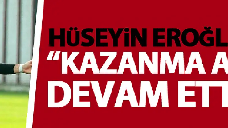 Hüseyin Eroğlu: 'Kazanma alışkanlığını devam ettirmeliyiz'