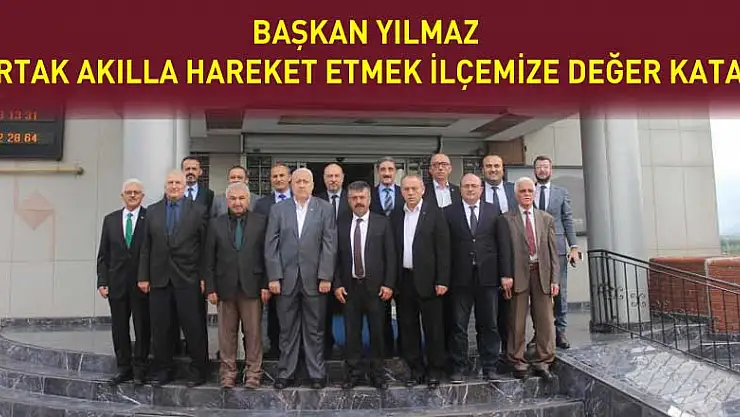 Başkan Yılmaz: 'Ortak akılla hareket etmek ilçemize değer katar'