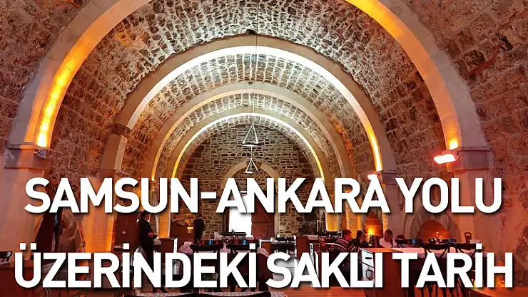 Samsun-Ankara yolu üzerindeki saklı tarih