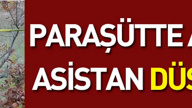Paraşütte asılı kalan asistan düşerek öldü