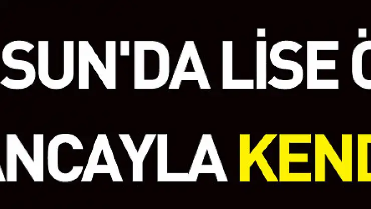 Samsun'da lise öğrencisi tabancayla kendini vurdu