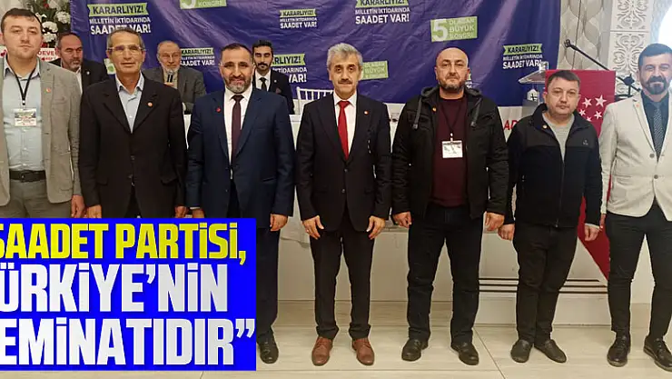 'Saadet Partisi, Türkiye'nin teminatıdır'