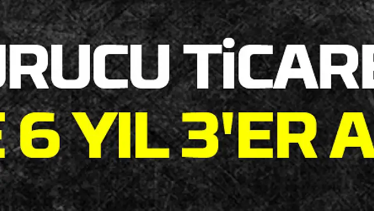 Uyuşturucu ticaretinden 3 kişiye 6 yıl 3'er ay hapis