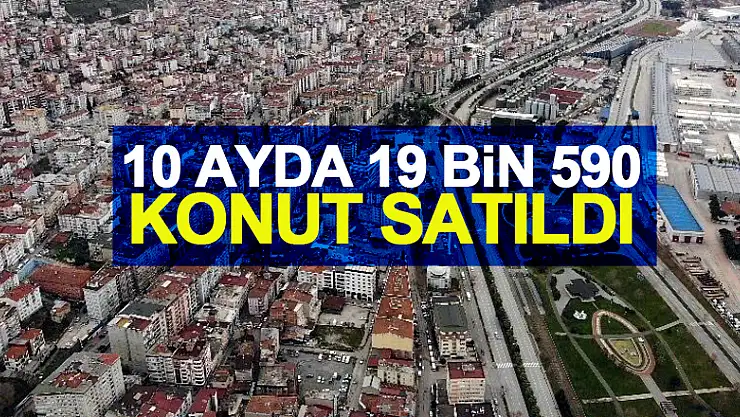 Samsun'da 10 ayda 19 bin 590 konut satıldı