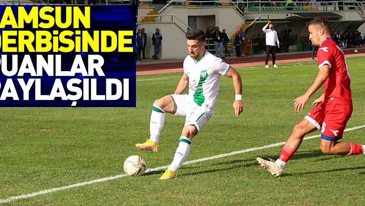 Samsun derbisinde puanlar paylaşıldı