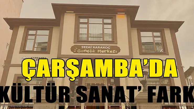 Çarşamba'da 'Kültür Sanat' farkı