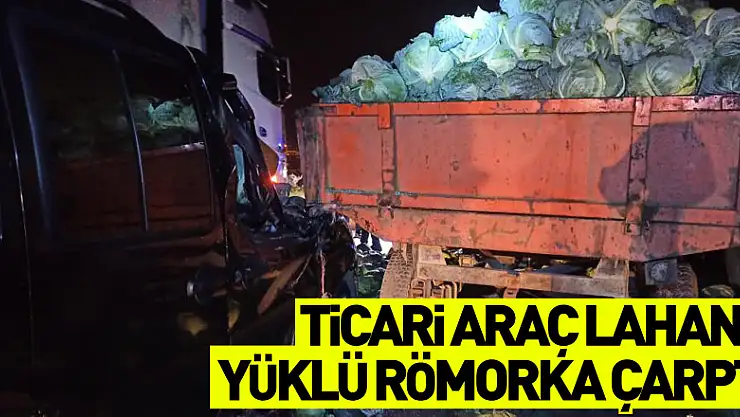 Hafif ticari araç lahana yüklü römorka çarptı: 2 yaralı