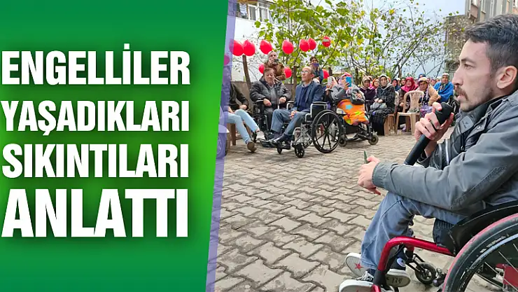Engellilerin Yaşadıkları Sıkıntıları Anlattı
