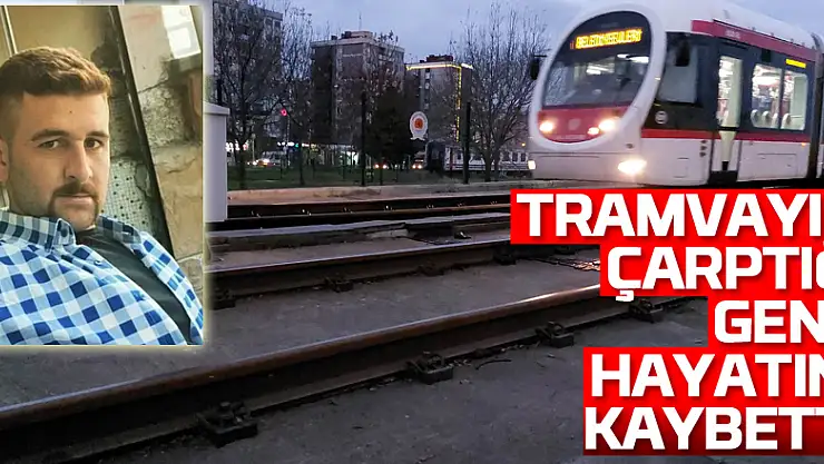Tramvayın çarptığı genç hayatını kaybetti