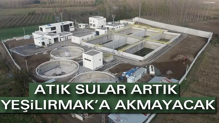 Atık sular artık Yeşilırmak'a akmayacak