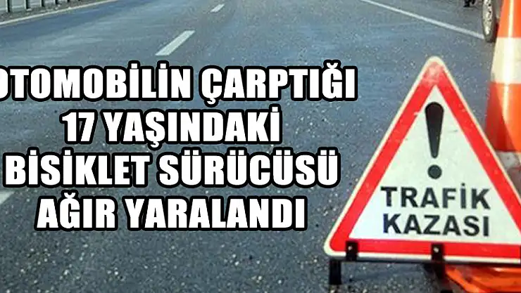 Otomobil çarptığı 17 yaşındaki bisiklet sürücüsü ağır yaralandı