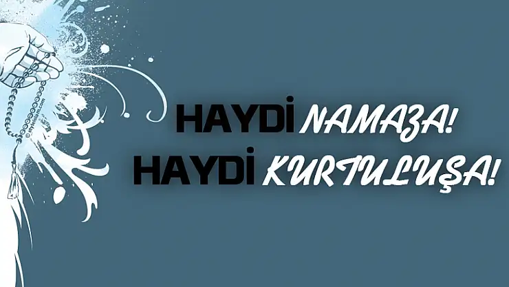 'HAYDİ NAMAZA! HAYDİ KURTULUŞA!'