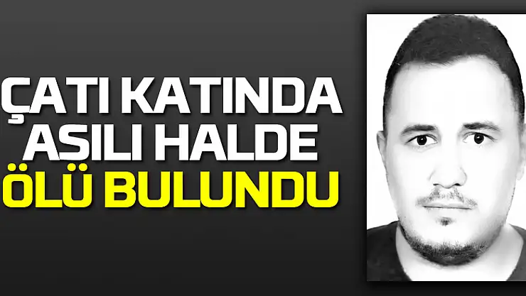 Çatı katında asılı halde ölü bulundu