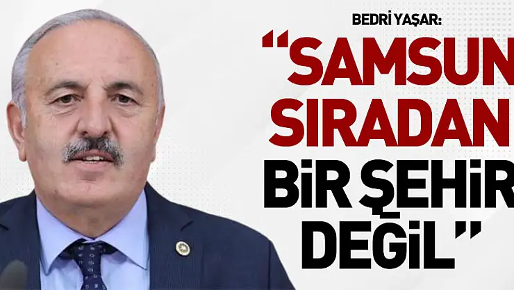 'Samsun sıradan bir şehir değil'