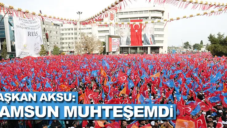 Başkan Aksu: Samsun Muhteşemdi