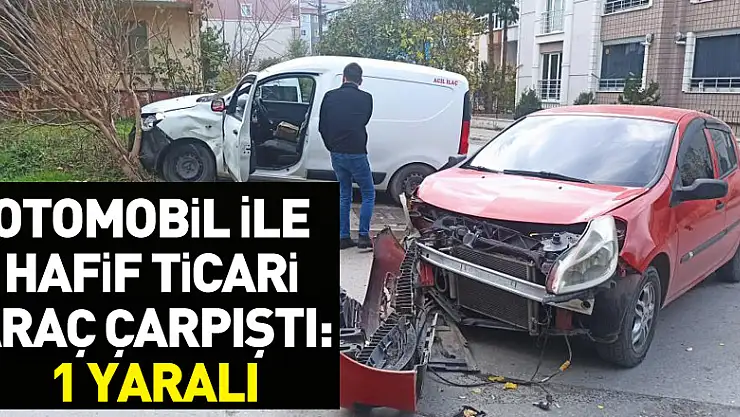 Otomobil ile hafif ticari araç çarpıştı: 1 yaralı