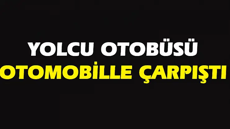 Yolcu otobüsü otomobille çarpıştı