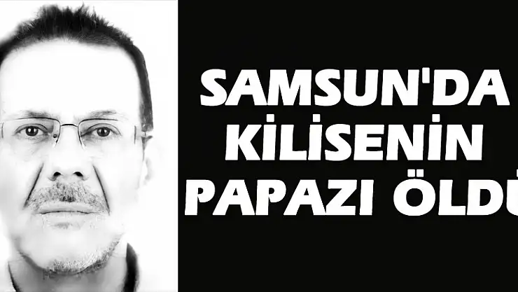 Samsun'da kilisenin papazı öldü