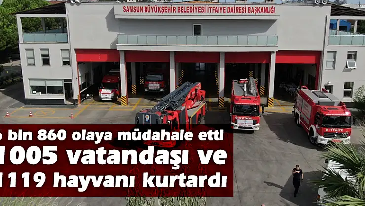 6 bin 860 olaya müdahale etti, 1005 vatandaşı ve 1119 hayvanı kurtardı