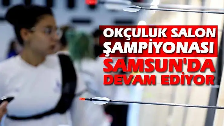 Okçuluk Salon Türkiye Şampiyonası, Samsun'da devam ediyor