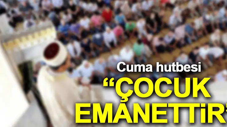 'ÇOCUK EMANETTİR'