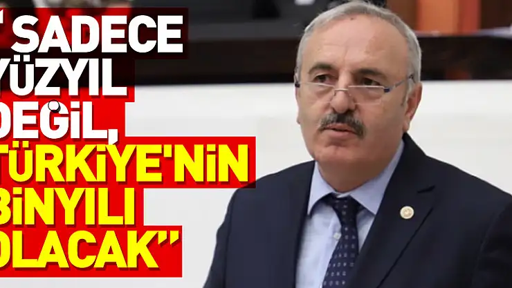' Sadece yüzyıl değil, Türkiye'nin binyılı olacak'