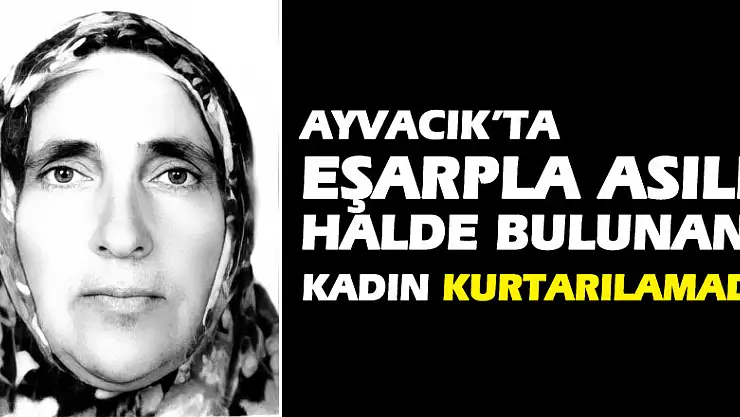 Eşarpla asılı halde bulunan kadın kurtarılamadı