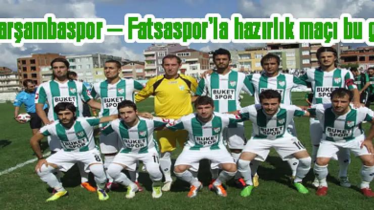 Çarşambaspor – Fatsaspor'la hazırlık maçı bu gün