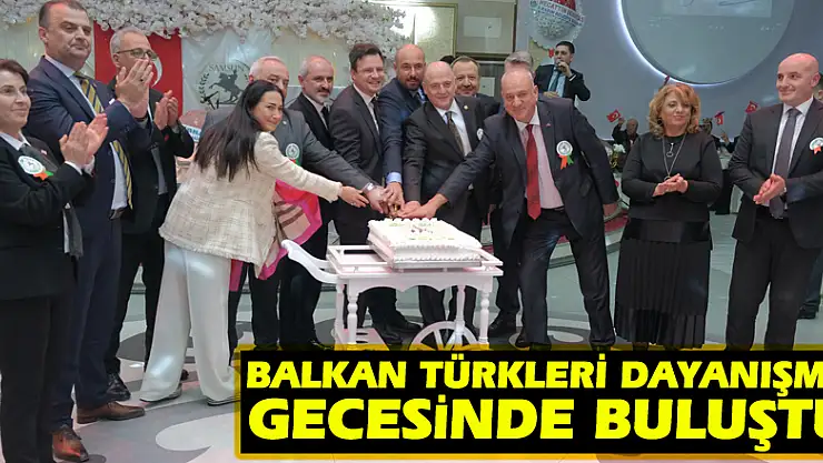 Balkan Türkleri dayanışma gecesinde buluştu