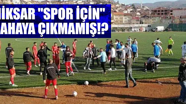 NİKSAR 'SPOR İÇİN' SAHAYA ÇIKMAMIŞ!?