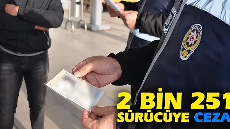 2 bin 251 sürücüye ceza, 205 araca trafikten men