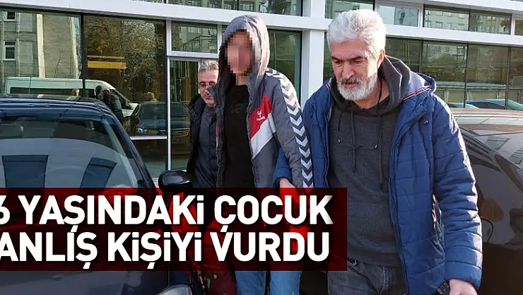 16 yaşındaki çocuk sabah yanlış kişiyi vurdu